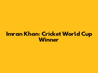 Imran Khan: Cricket World Cup Winner