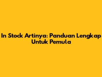 In Stock Artinya: Panduan Lengkap Untuk Pemula