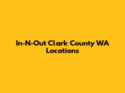 In-N-Out Clark County WA Locations