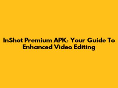InShot Premium APK: Your Guide To Enhanced Video Editing