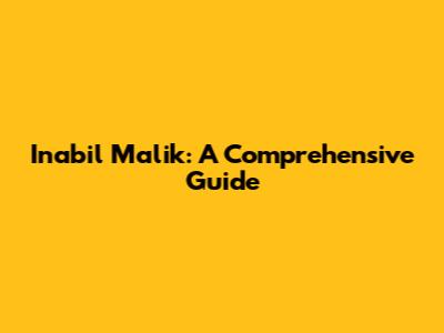 Inabil Malik: A Comprehensive Guide