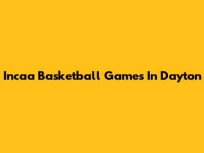 Incaa Basketball Games In Dayton