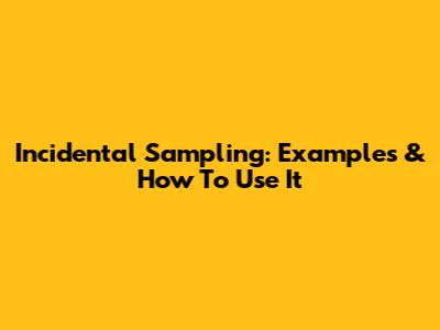 Incidental Sampling: Examples & How To Use It
