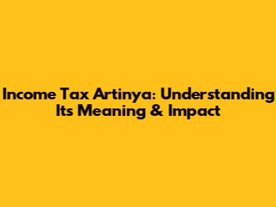 Income Tax Artinya: Understanding Its Meaning & Impact
