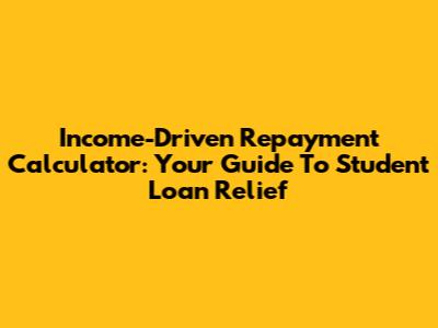Income-Driven Repayment Calculator: Your Guide To Student Loan Relief