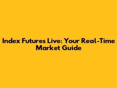 Index Futures Live: Your Real-Time Market Guide