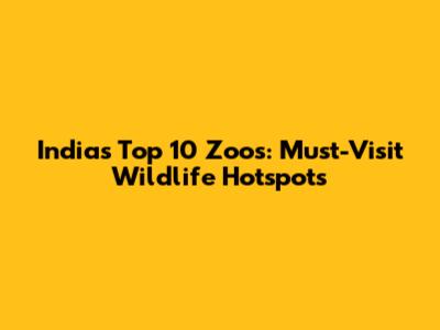 India's Top 10 Zoos: Must-Visit Wildlife Hotspots