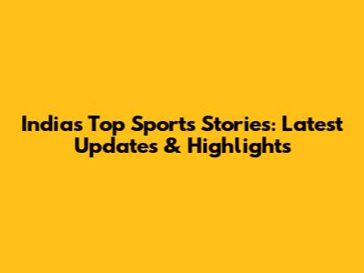 India's Top Sports Stories: Latest Updates & Highlights