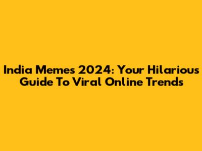 India Memes 2024: Your Hilarious Guide To Viral Online Trends