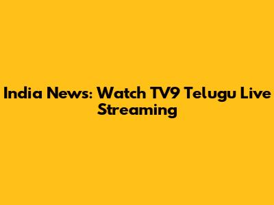 India News: Watch TV9 Telugu Live Streaming