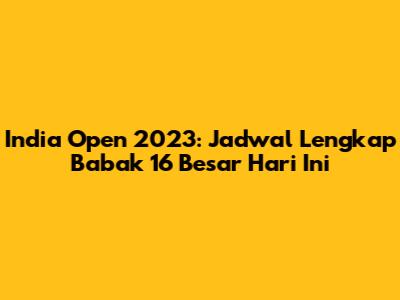 India Open 2023: Jadwal Lengkap Babak 16 Besar Hari Ini