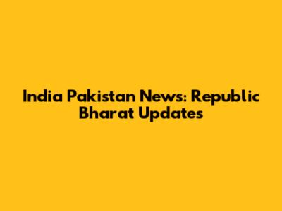 India Pakistan News: Republic Bharat Updates