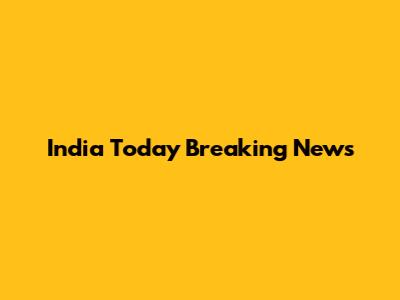 India Today Breaking News