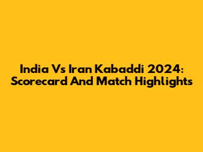 India Vs Iran Kabaddi 2024: Scorecard And Match Highlights