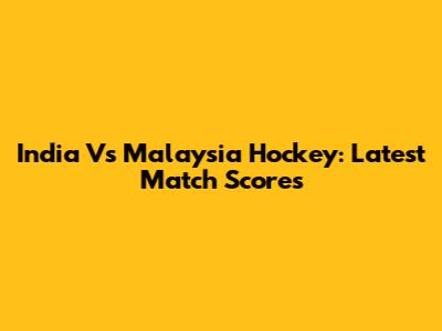 India Vs Malaysia Hockey: Latest Match Scores