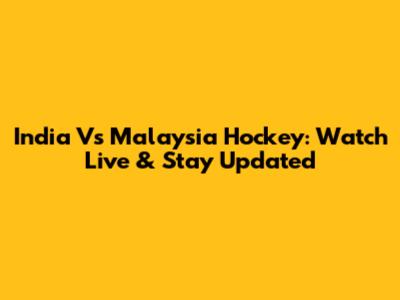 India Vs Malaysia Hockey: Watch Live & Stay Updated