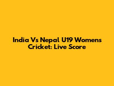 India Vs Nepal U19 Women's Cricket: Live Score