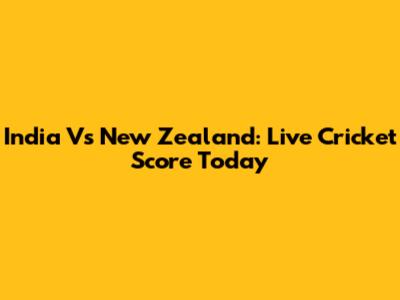 India Vs New Zealand: Live Cricket Score Today