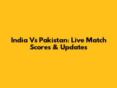 India Vs Pakistan: Live Match Scores & Updates