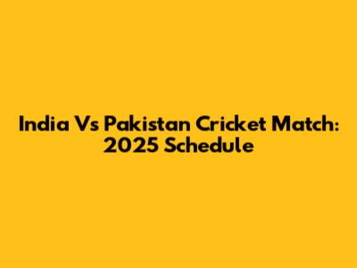 India Vs Pakistan Cricket Match: 2025 Schedule