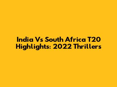 India Vs South Africa T20 Highlights: 2022 Thrillers