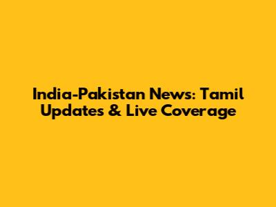 India-Pakistan News: Tamil Updates & Live Coverage