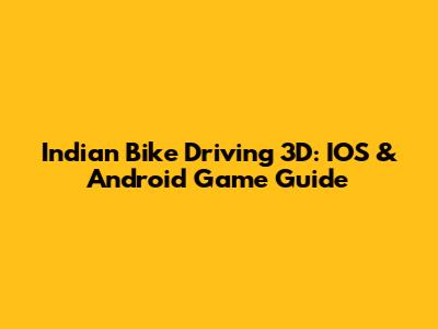 Indian Bike Driving 3D: IOS & Android Game Guide
