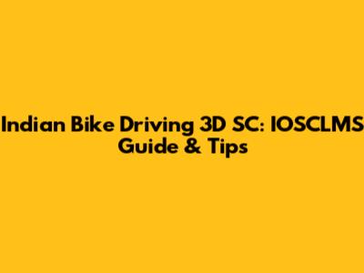 Indian Bike Driving 3D SC: IOSCLMS Guide & Tips