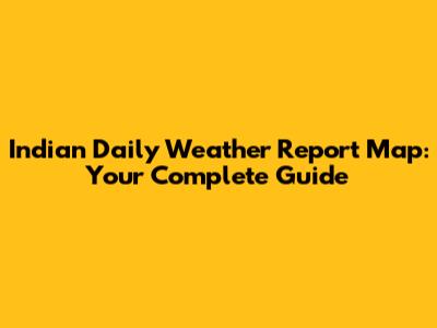 Indian Daily Weather Report Map: Your Complete Guide