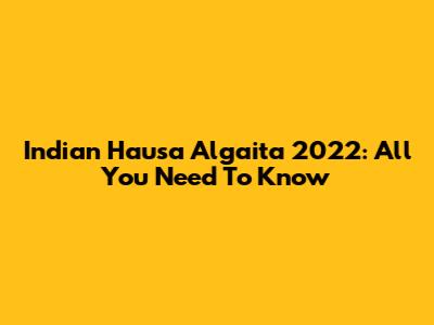 Indian Hausa Algaita 2022: All You Need To Know