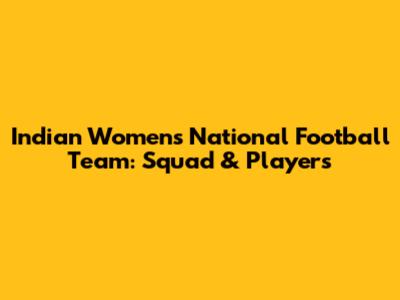 Indian Women's National Football Team: Squad & Players