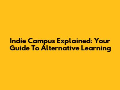 Indie Campus Explained: Your Guide To Alternative Learning
