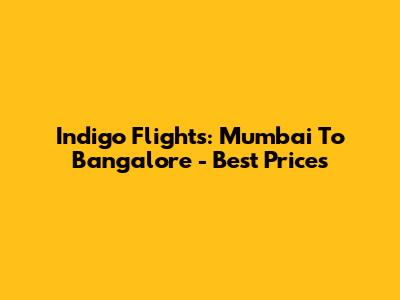 Indigo Flights: Mumbai To Bangalore - Best Prices