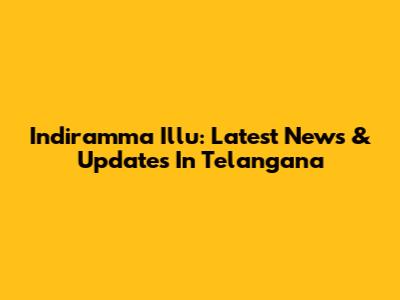 Indiramma Illu: Latest News & Updates In Telangana