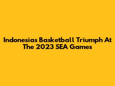 Indonesia's Basketball Triumph At The 2023 SEA Games