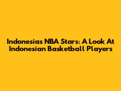 Indonesia's NBA Stars: A Look At Indonesian Basketball Players