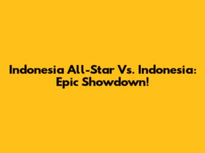 Indonesia All-Star Vs. Indonesia: Epic Showdown!