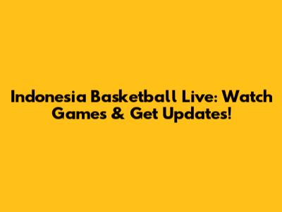 Indonesia Basketball Live: Watch Games & Get Updates!