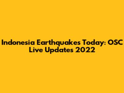 Indonesia Earthquakes Today: OSC Live Updates 2022