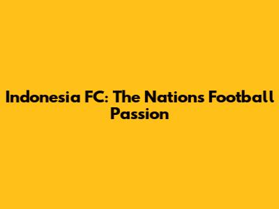 Indonesia FC: The Nation's Football Passion