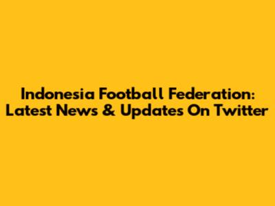 Indonesia Football Federation: Latest News & Updates On Twitter