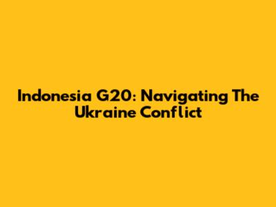 Indonesia G20: Navigating The Ukraine Conflict