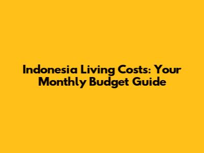 Indonesia Living Costs: Your Monthly Budget Guide