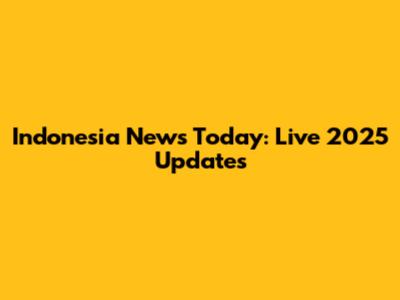 Indonesia News Today: Live 2025 Updates
