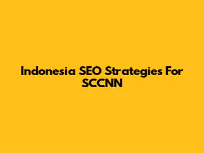 Indonesia SEO Strategies For SCCNN