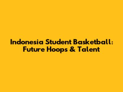 Indonesia Student Basketball: Future Hoops & Talent