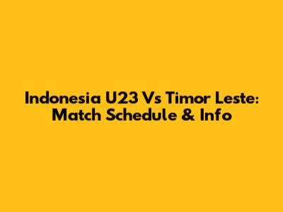 Indonesia U23 Vs Timor Leste: Match Schedule & Info