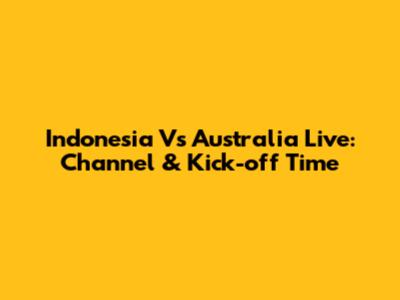 Indonesia Vs Australia Live: Channel & Kick-off Time