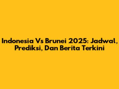 Indonesia Vs Brunei 2025: Jadwal, Prediksi, Dan Berita Terkini