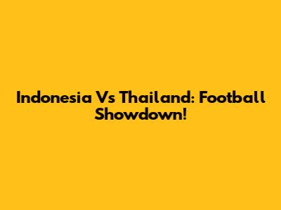 Indonesia Vs Thailand: Football Showdown!
